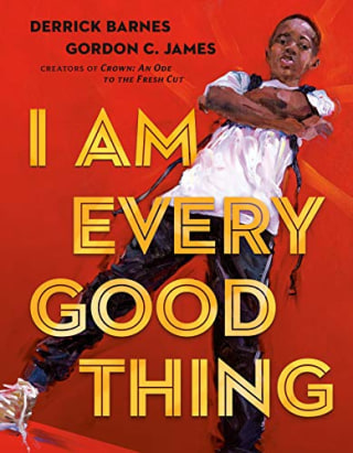 "I Am Every Good Thing" by Derrick Barnes and Gordon C. James