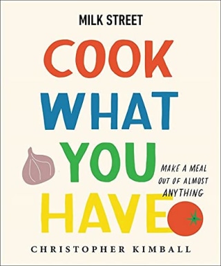 "Milk Street: Cook What You Have" by Christopher Kimball
