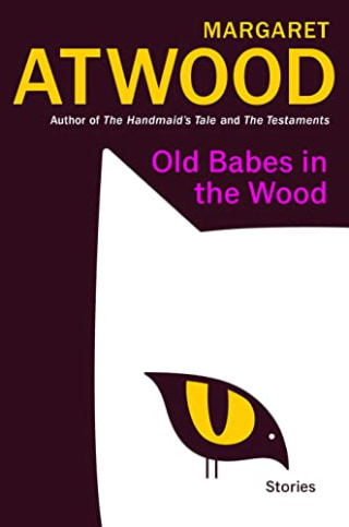 "Old Babes in the Wood: Stories," by Margaret Atwood