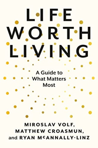 "Life Worth Living," by Miroslav Volf, Matthew Croasmum and Ryan McAnnally-Linz
