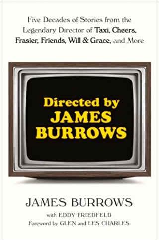 Directed by James Burrows: Five Decades of Stories from the Legendary Director of Taxi, Cheers, Frasier, Friends, Will &amp; Grace, and More