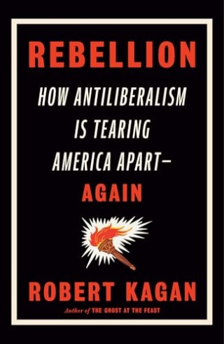 Rebellion: How Antiliberalism Is Tearing America Apart—Again