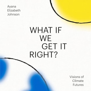 "What If We Get It Right?" by Ayana Elizabeth Johnson, narrated by Johnson