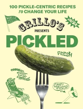"Grillo's Presents Pickled: 100 Pickle-centric Recipes to Change Your Life"