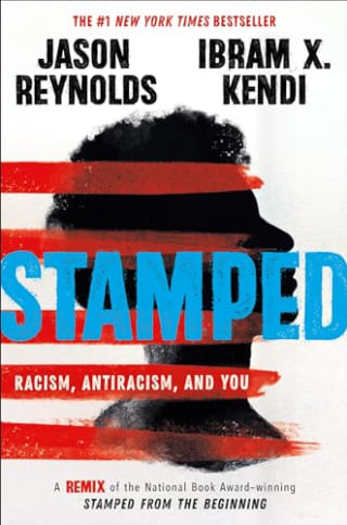 "Stamped: Racism, Antiracism, and You" by Jason Reynolds and Ibram X. Kendi