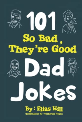 "101 So Bad, They're Good Dad Jokes," by Elias Hill