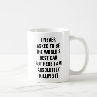 Zazzle "I Never Asked to be the World's Best Dad" Coffee Mug