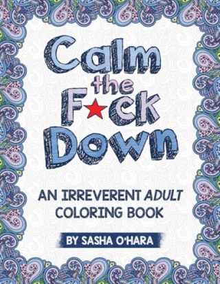 Calm the F*ck Down: An Irreverent Adult Coloring Book