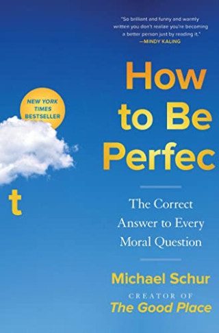 "How to Be Perfect: The Correct Answer to Every Moral Question," by Michael Shur