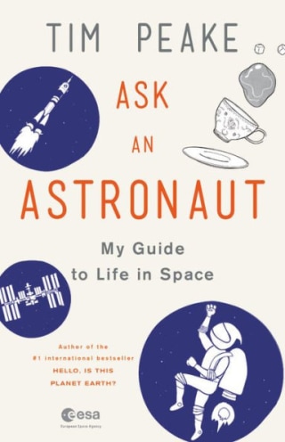 "Ask an Astronaut: My Guide to Life in Space," by Tim Peake
