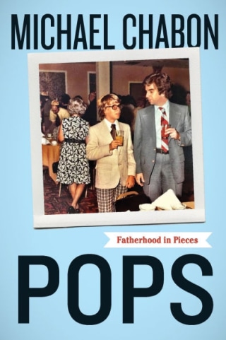 "Pops: Fatherhood in Pieces," by Michael Chabon