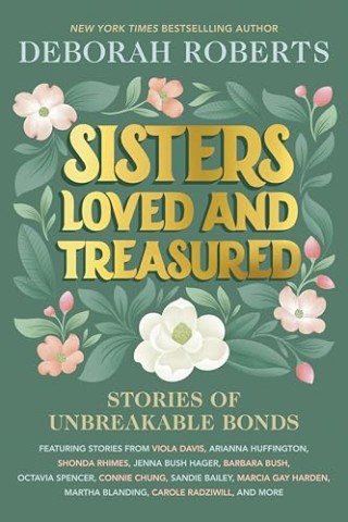 "Sisters Loved and Treasured: Stories of Unbreakable Bonds" by Deborah Roberts