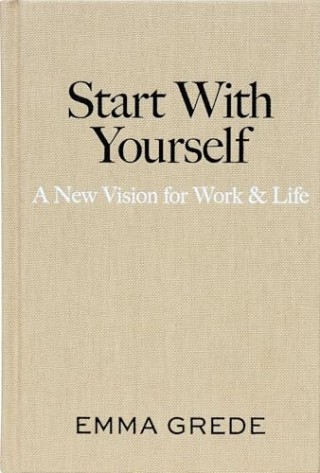 "Start With Yourself: A New Vision for Work & Life" by Emma Grede