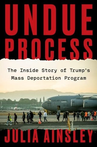 Undue Process: The Inside Story of Trump’s Mass Deportation Program