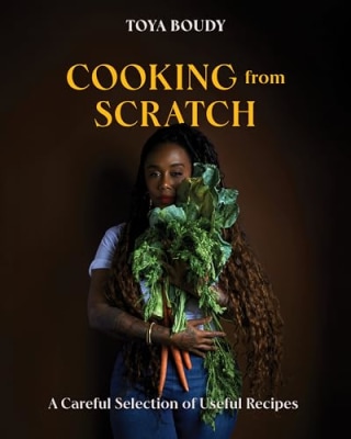 "Cooking from Scratch: A Careful Selection of Useful Recipes" by Toya Boudy