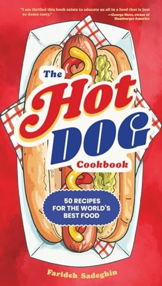 "The Hot Dog Cookbook: 50 Recipes for the World's Best Food" by Farideh Sadeghin
