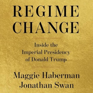 Regime Change: Inside the Imperial Presidency of Donald Trump