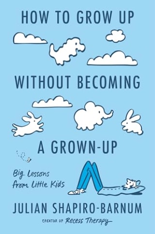 "How to Grow Up Without Becoming a Grown-Up" by Julian Shapiro-Barnum