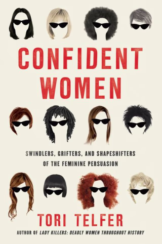 Confident Women: Swindlers, Grifters, and Shapeshifters of the Feminine Persuasion