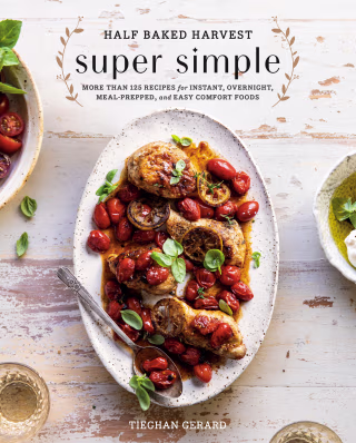 Half Baked Harvest Super Simple : More Than 125 Recipes for Instant, Overnight, Meal-Prepped, and Easy Comfort Foods: A Cookbook