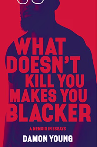 What Doesn't Kill You Makes You Blacker: A Memoir in Essays