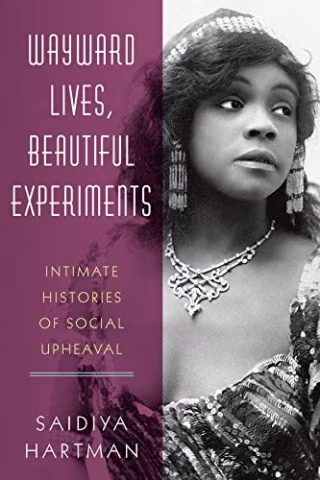 Wayward Lives, Beautiful Experiments: Intimate Histories of Riotous Black Girls, Troublesome Women, and Queer Radicals