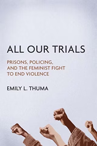 All Our Trials: Prisons, Policing, and the Feminist Fight to End Violence