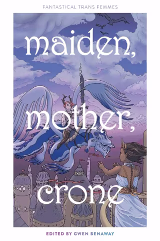 Maiden, Mother, Crone: Fantastical Trans Femmes (Paperback)