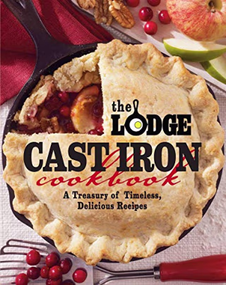 The Lodge Cast Iron Cookbook: A Treasury of Timeless, Delicious Recipes