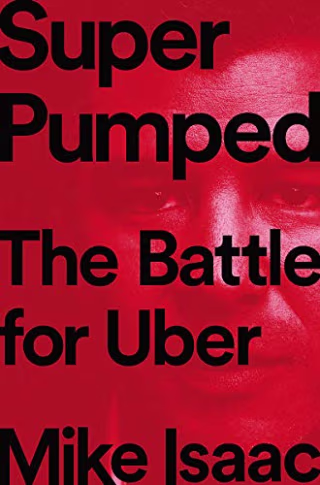 "Super Pumped: The Battle for Uber," by Mike Isaac