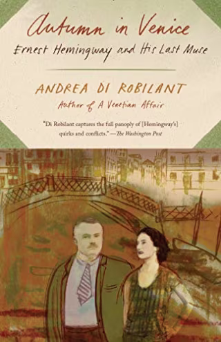 "Autumn in Venice: Ernest Hemingway and His Last Muse" by Andrea di Robilant