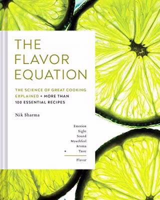 The Flavor Equation: The Science of Great Cooking Explained in More Than 100 Essential Recipes