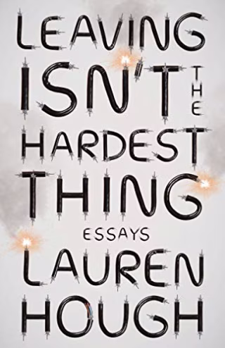 "Leaving Isn't the Hardest Thing: Essays," by Lauren Hough