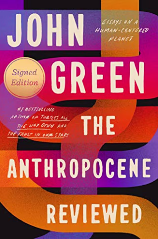 The Anthropocene Reviewed (Signed Edition): Essays on a Human-Centered Planet