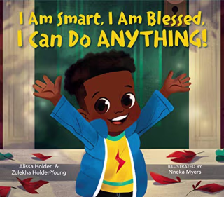 "I Am Smart, I Am Blessed, I Can Do Anything!" by Alissa Holder, Zulekha Holder-Young and Nneka