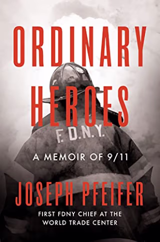 "Ordinary Heroes: A Memoir of 9/11," by Joseph Pfeifer