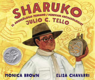 "Sharuko: El Arqueólogo Peruano Julio C. Tello/ Peruvian Archaeologist Julio C. Tello," by Monica Brown and Elisa Chavarri