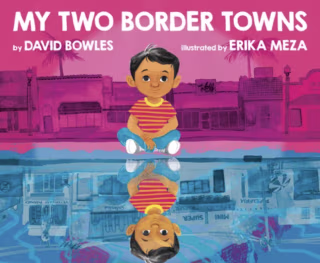 "My Two Border Towns," by David Bowles and Erika Meza