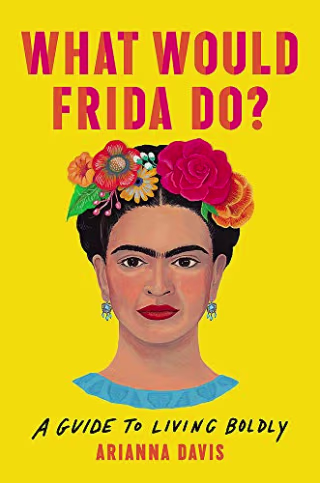 "What Would Frida Do?: A Guide to Living Boldly"