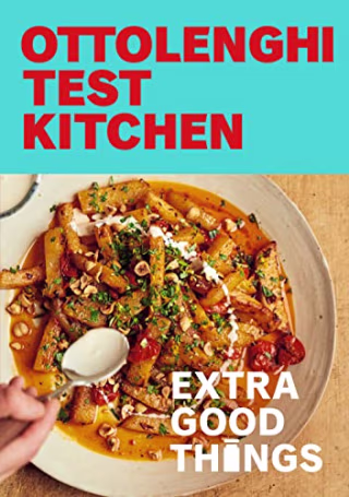 "Ottolenghi Test Kitchen: Extra Good Things" by Noor Murad and Yotam Ottolenghi
