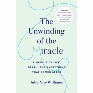 The Unwinding of the Miracle: A Memoir of Life, Death, and Everything That Comes After