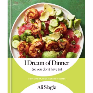 I Dream of Dinner (So You Don't Have To): Low-Effort, High-Reward Recipes: A Cookbook