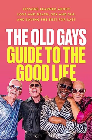 "The Old Gays Guide to the Good Life"