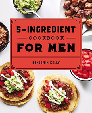 "5-Ingredient Cookbook for Men," by Benjamin Kelly