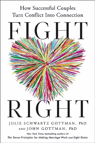 "Fight Right: How Successful Couples Turn Conflict Into Connection"