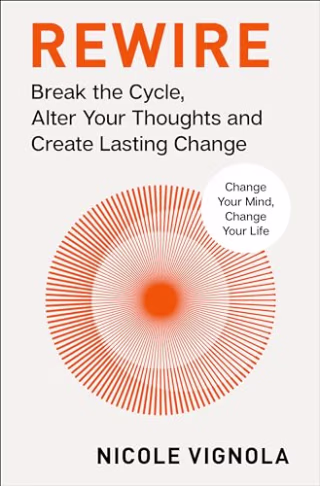 "Rewire: Break the Cycle, Alter Your Thoughts and Create Lasting Change"