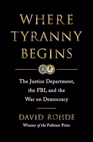 Where Tyranny Begins: The Justice Department, the FBI, and the War on Democracy