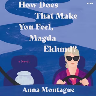"How Does That Make You Feel, Magda Eklund?" by Anna Montague, narrated by Cynthia Nixon