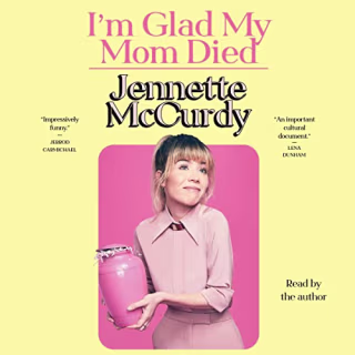 "I'm Glad My Mom Died" by Jenette McCurdy, narrated by McCurdy