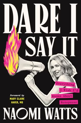 "Dare I Say It: Everything I Wish I’d Known About Menopause" by Naomi Watts